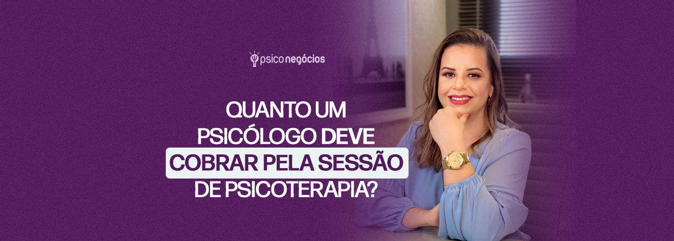 Quanto um Psicólogo deve cobrar pela sessão de Psicoterapia